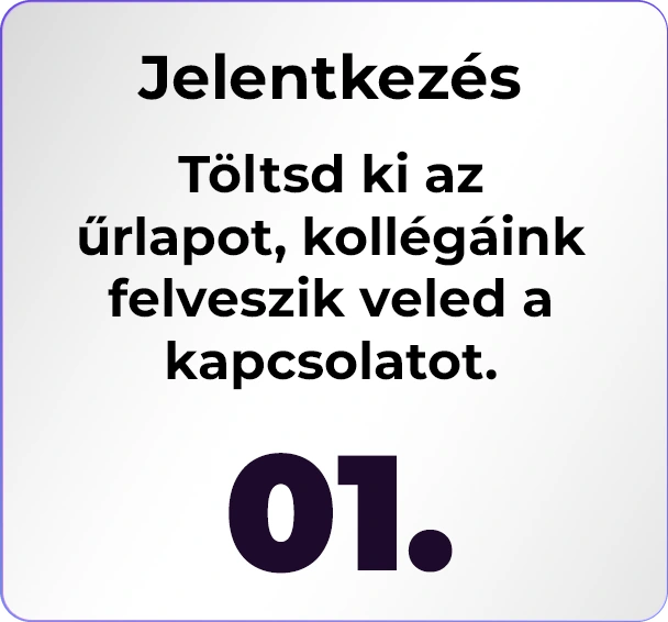 1. Jelentkezés – töltsd ki az űrlapot, kollégáink felveszik veled a kapcsolatot